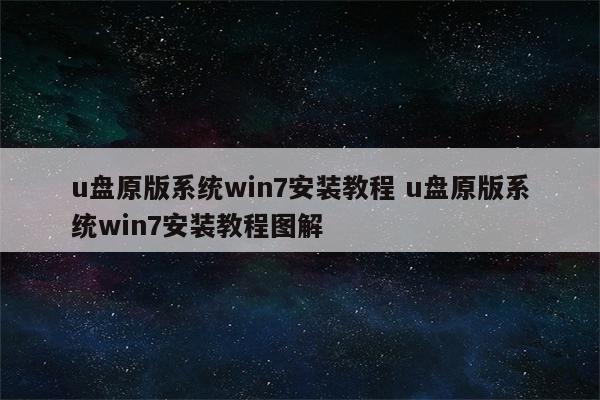 u盘原版系统win7安装教程 u盘原版系统win7安装教程图解