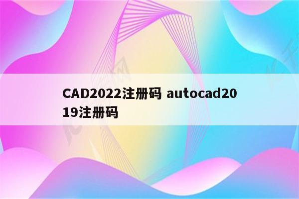 CAD2022注册码 autocad2019注册码