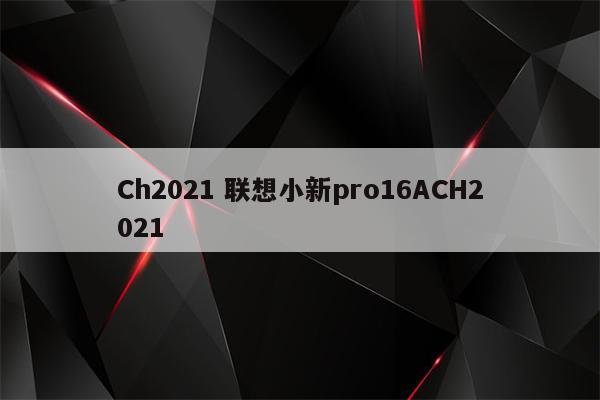 Ch2021 联想小新pro16ACH2021