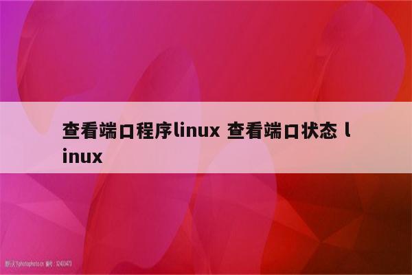 查看端口程序linux 查看端口状态 linux