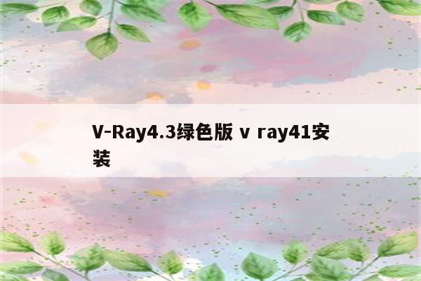 V-Ray4.3绿色版 v ray41安装