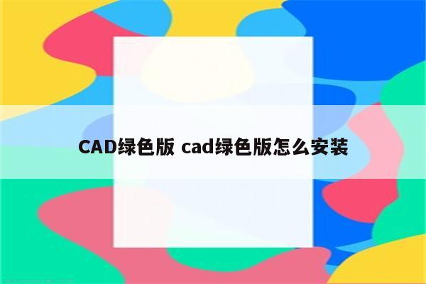 CAD绿色版 cad绿色版怎么安装