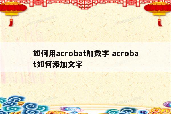 如何用acrobat加数字 acrobat如何添加文字