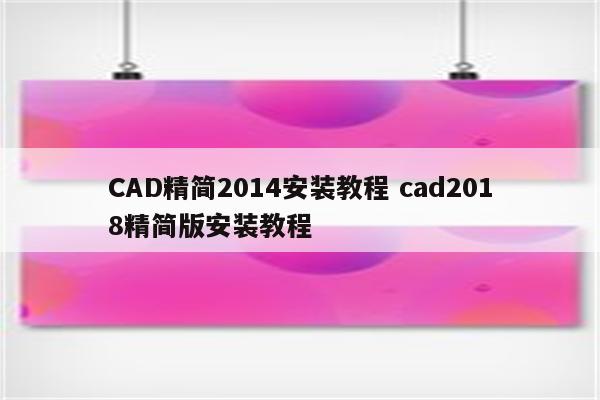 CAD精简2014安装教程 cad2018精简版安装教程