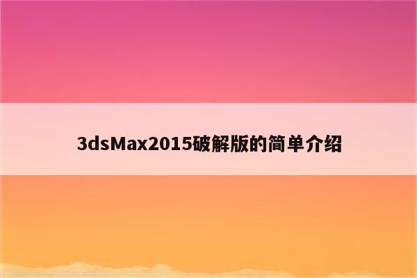 3dsMax2015破解版的简单介绍