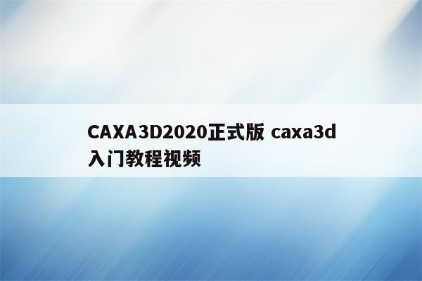 CAXA3D2020正式版 caxa3d入门教程视频