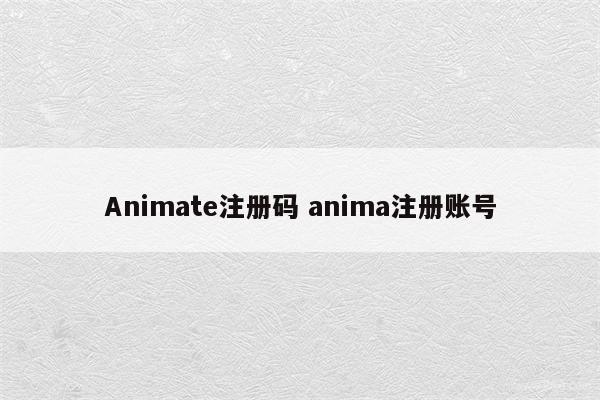 Animate注册码 anima注册账号