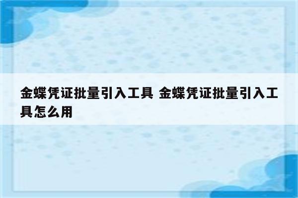 金蝶凭证批量引入工具 金蝶凭证批量引入工具怎么用