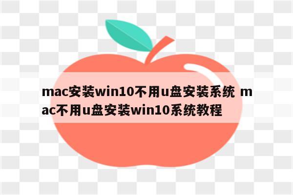 mac安装win10不用u盘安装系统 mac不用u盘安装win10系统教程