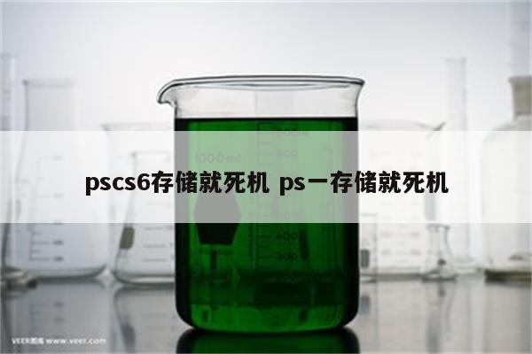 pscs6存储就死机 ps一存储就死机