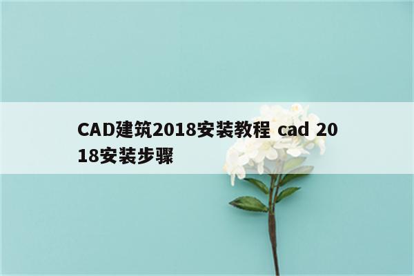 CAD建筑2018安装教程 cad 2018安装步骤