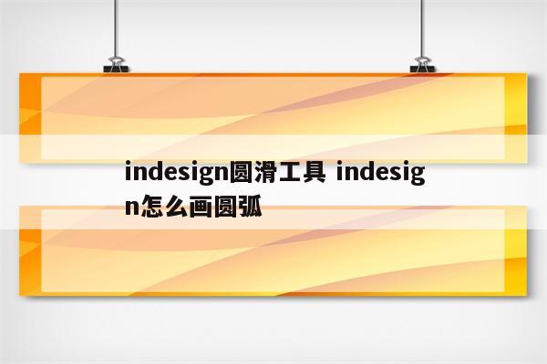 indesign圆滑工具 indesign怎么画圆弧