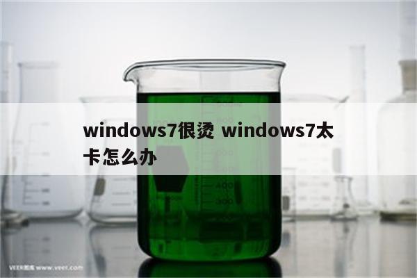 windows7很烫 windows7太卡怎么办