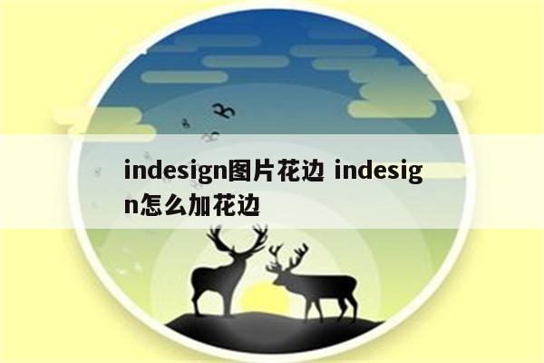 indesign图片花边 indesign怎么加花边