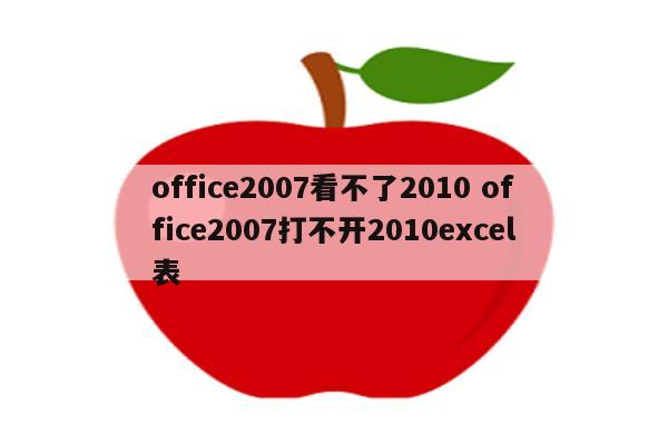 office2007看不了2010 office2007打不开2010excel表