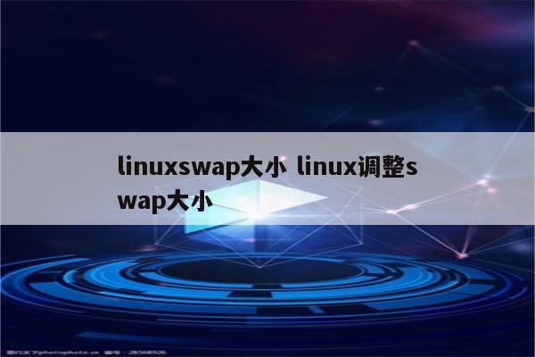 linuxswap大小 linux调整swap大小
