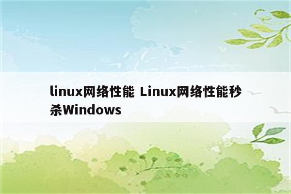 linux网络性能 Linux网络性能秒杀Windows