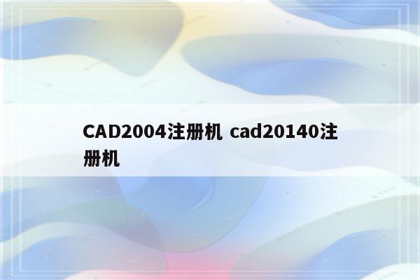 CAD2004注册机 cad20140注册机