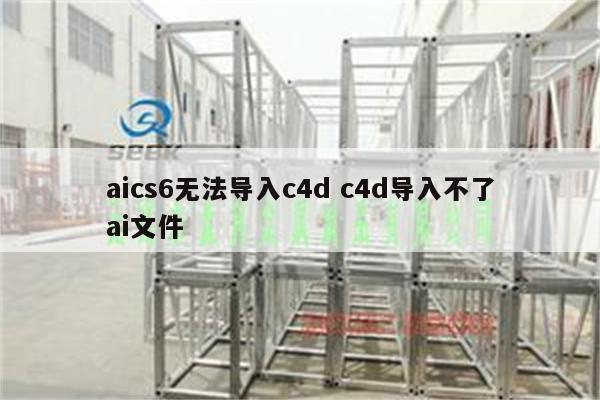 aics6无法导入c4d c4d导入不了ai文件