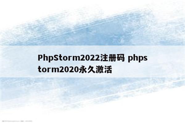 PhpStorm2022注册码 phpstorm2020永久激活