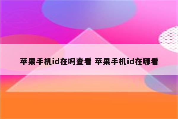 苹果手机id在吗查看 苹果手机id在哪看