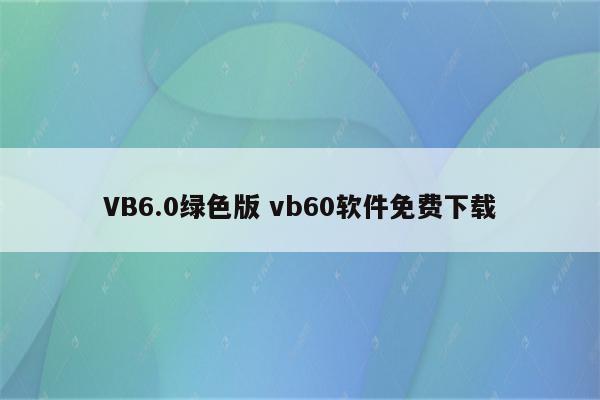 VB6.0绿色版 vb60软件免费下载