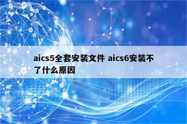 aics5全套安装文件 aics6安装不了什么原因