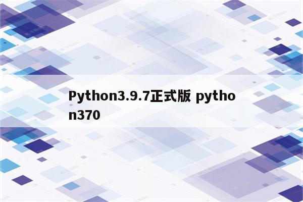 Python3.9.7正式版 python370