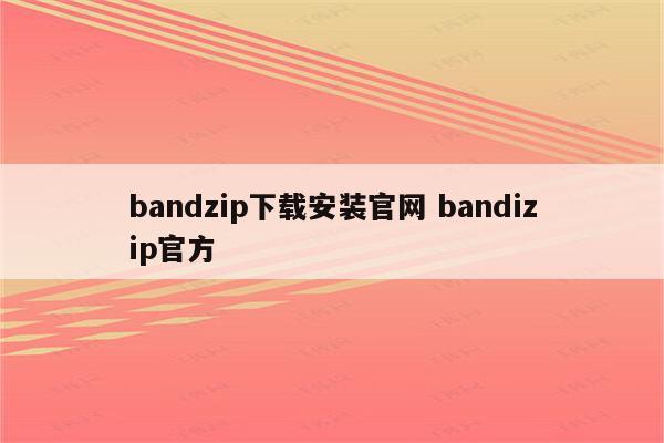 bandzip下载安装官网 bandizip官方