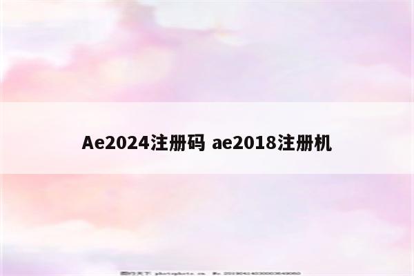 Ae2024注册码 ae2018注册机