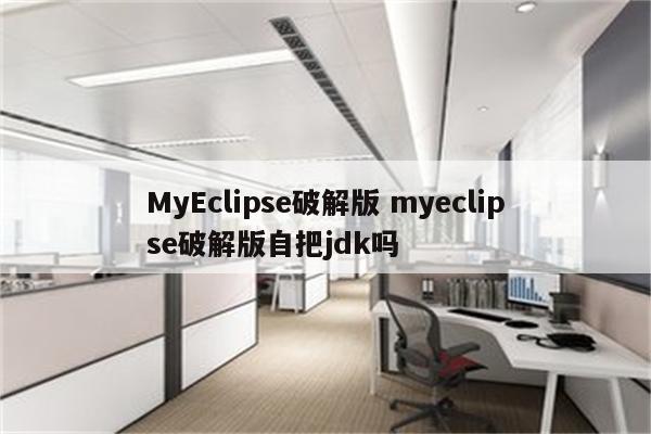 MyEclipse破解版 myeclipse破解版自把jdk吗