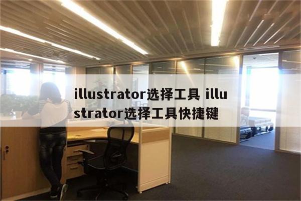 illustrator选择工具 illustrator选择工具快捷键