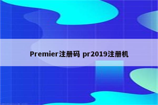 Premier注册码 pr2019注册机