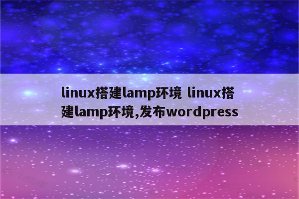 linux搭建lamp环境 linux搭建lamp环境,发布wordpress