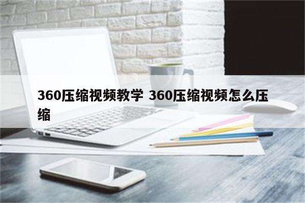 360压缩视频教学 360压缩视频怎么压缩