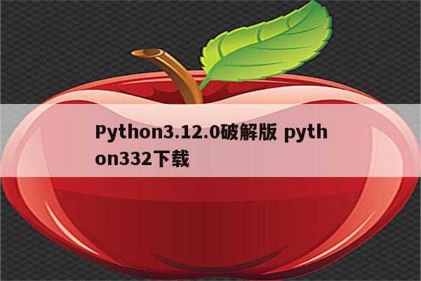 Python3.12.0破解版 python332下载