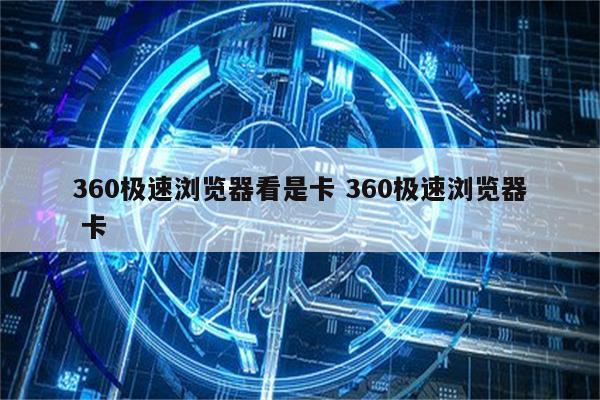 360极速浏览器看是卡 360极速浏览器 卡