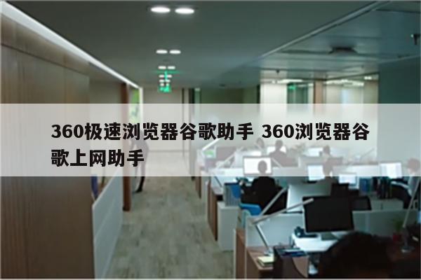 360极速浏览器谷歌助手 360浏览器谷歌上网助手