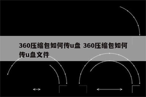 360压缩包如何传u盘 360压缩包如何传u盘文件