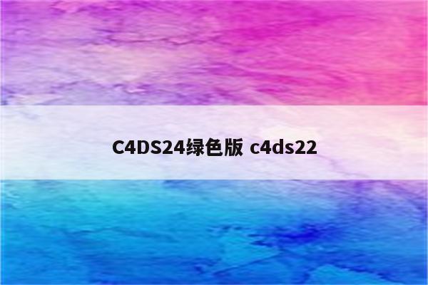 C4DS24绿色版 c4ds22