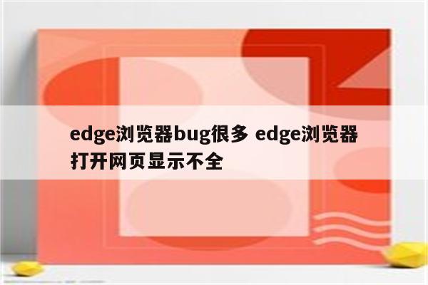 edge浏览器bug很多 edge浏览器打开网页显示不全