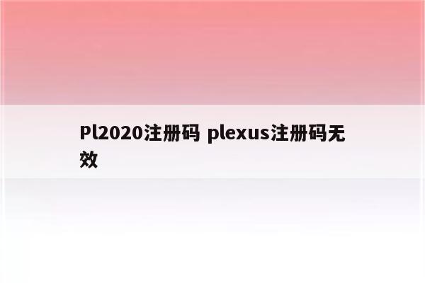 Pl2020注册码 plexus注册码无效