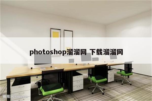 photoshop溜溜网 下载溜溜网