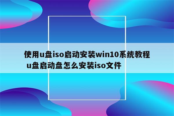 使用u盘iso启动安装win10系统教程 u盘启动盘怎么安装iso文件