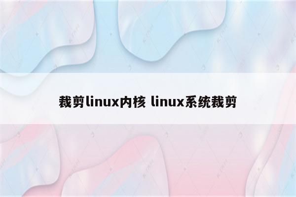 裁剪linux内核 linux系统裁剪