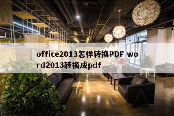 office2013怎样转换PDF word2013转换成pdf