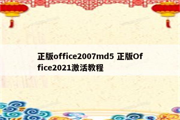 正版office2007md5 正版Office2021激活教程