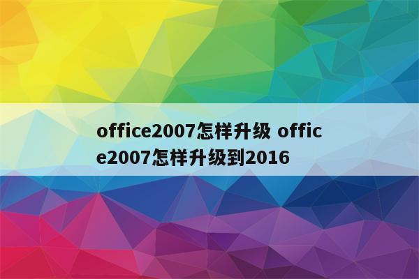 office2007怎样升级 office2007怎样升级到2016