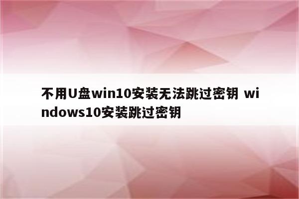 不用U盘win10安装无法跳过密钥 windows10安装跳过密钥