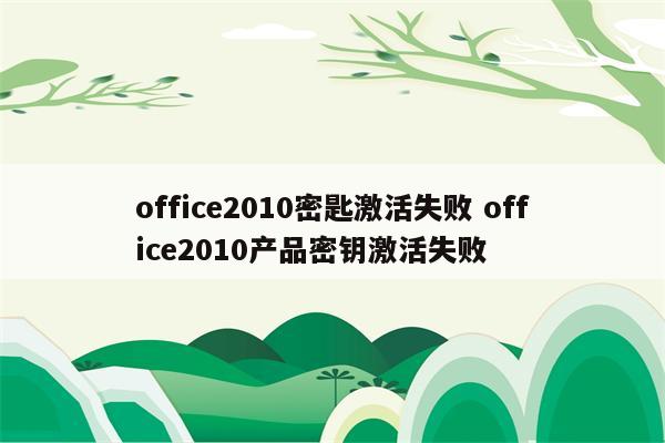 office2010密匙激活失败 office2010产品密钥激活失败